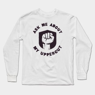 Ask Me About My Uppercut Long Sleeve T-Shirt